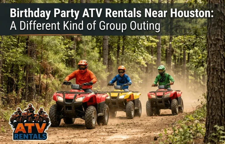 Birthday Party ATV Rentals Near Houston: A Different Kind of Group Outing